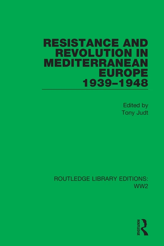 Resistance and Revolution in Mediterranean Europe 1939–1948: 27 (Routledge Library Editions: WW2)