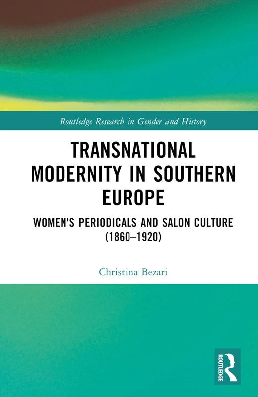 Transnational Modernity in Southern Europe: Women's Periodicals and Salon Culture (1860–1920) (Routledge Research in Gender and History)