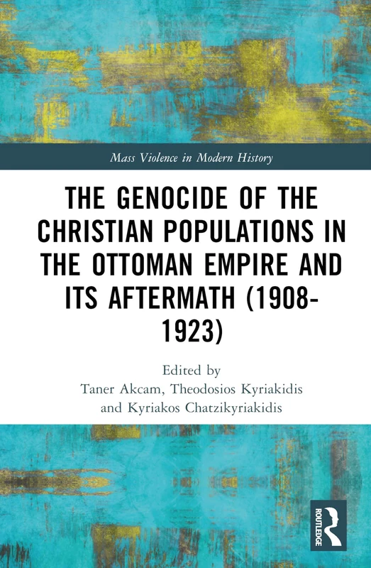 The Genocide of the Christian Populations in the Ottoman Empire and its Aftermath (1908-1923) (Mass Violence in Modern History)