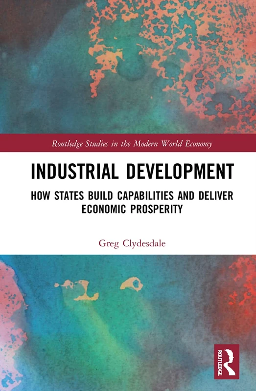 Industrial Development: How States Build Capabilities and Deliver Economic Prosperity (Routledge Studies in the Modern World Economy) - Image 1