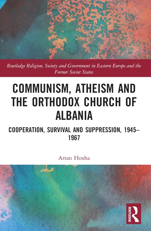 Communism, Atheism and the Orthodox Church of Albania: Cooperation, Survival and Suppression, 1945–1967 (Routledge Religion, Society and Government in Eastern Europe and the Former Soviet States) - Image 1