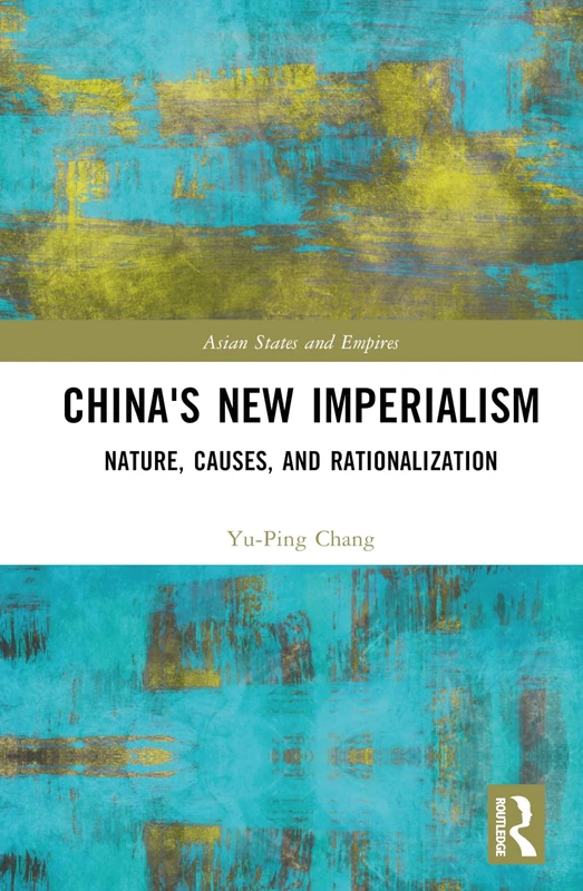 China's New Imperialism: Nature, Causes, and Rationalization (Asian States and Empires)
