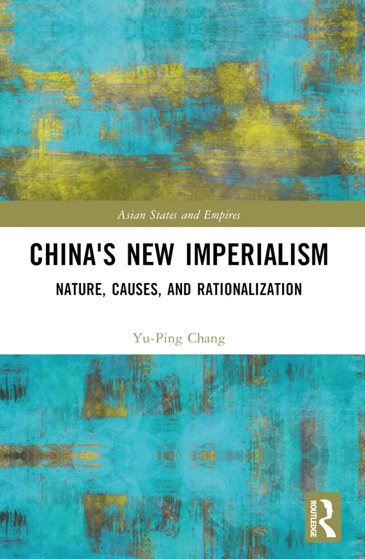 China's New Imperialism: Nature, Causes, and Rationalization (Asian States and Empires)