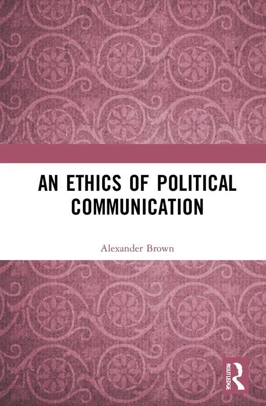 An Ethics of Political Communication - Routledge Philosophy Book - Image 1