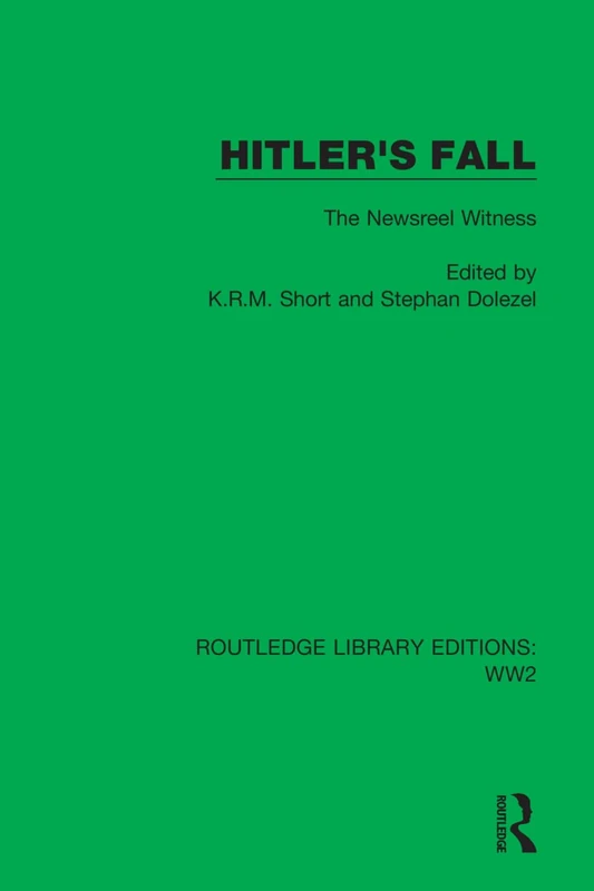 Hitler's Fall: The Newsreel Witness: 12 (Routledge Library Editions: WW2)