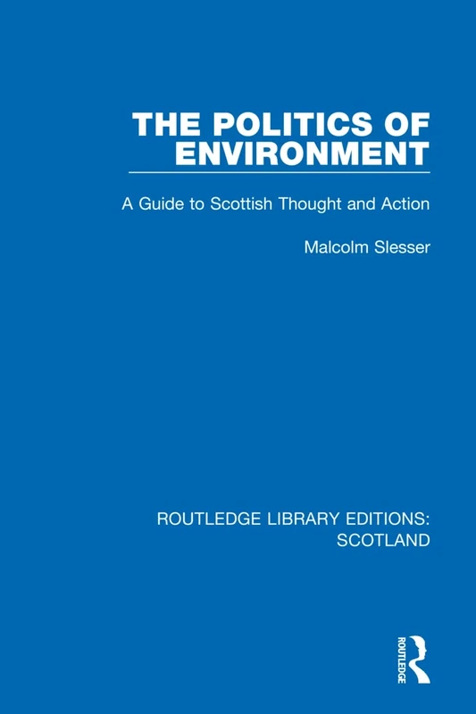 The Politics of Environment: A Guide to Scottish Thought and Action: 28 (Routledge Library Editions: Scotland)
