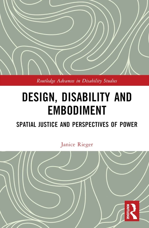 Design, Disability and Embodiment: Spatial Justice and Perspectives of Power (Routledge Advances in Disability Studies)