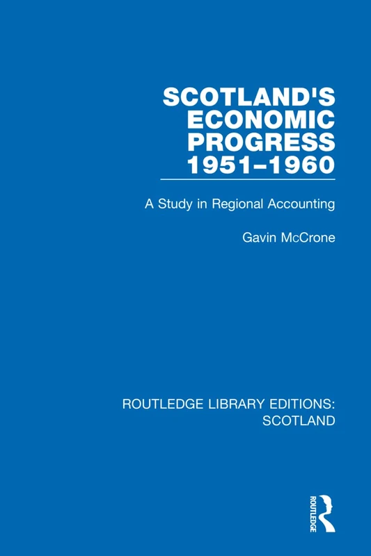 Scotland’s Economic Progress 1951-1960: A Study in Regional Accounting: 20 (Routledge Library Editions: Scotland)