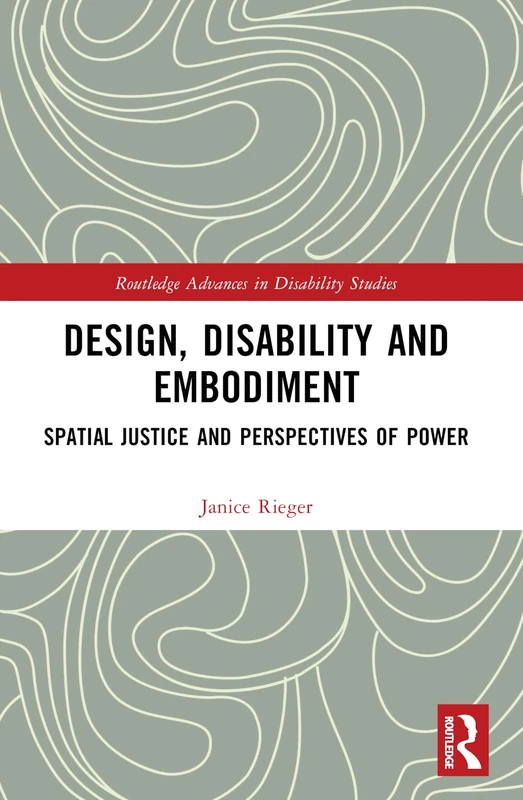 Design, Disability and Embodiment: Spatial Justice and Perspectives of Power (Routledge Advances in Disability Studies)
