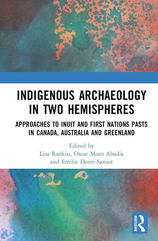 Indigenous Archaeology in Two Hemispheres: Approaches to Inuit and First Nations Pasts in Canada, Australia and Greenland