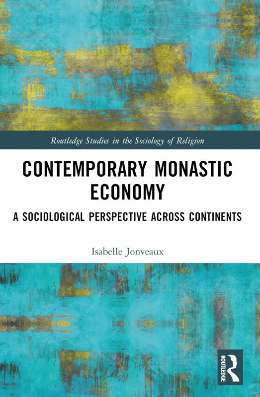 Contemporary Monastic Economy: A Sociological Perspective Across Continents (Routledge Studies in the Sociology of Religion)