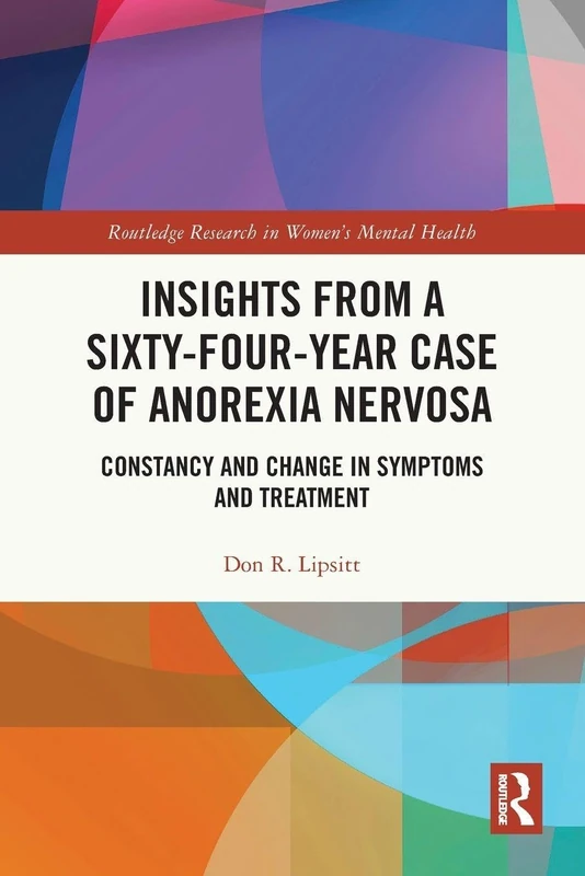 Insights from a Sixty-Four-Year Case of Anorexia Nervosa: Constancy and Change in Symptoms and Treatment (Routledge Research in Women's Mental Health)