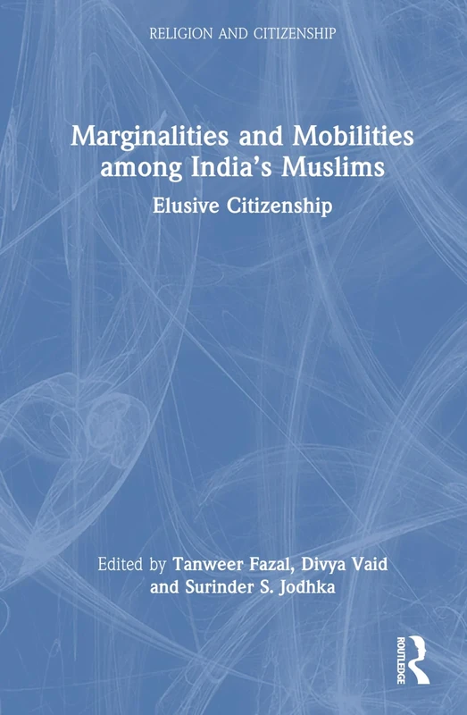 Marginalities and Mobilities among India’s Muslims: Elusive Citizenship (Religion and Citizenship)