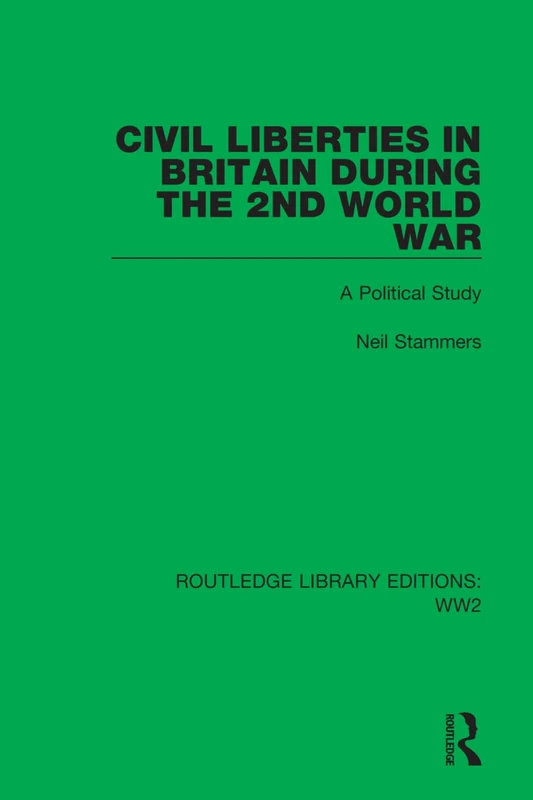Civil Liberties in Britain During the 2nd World War: A Political Study: 5 (Routledge Library Editions: WW2)
