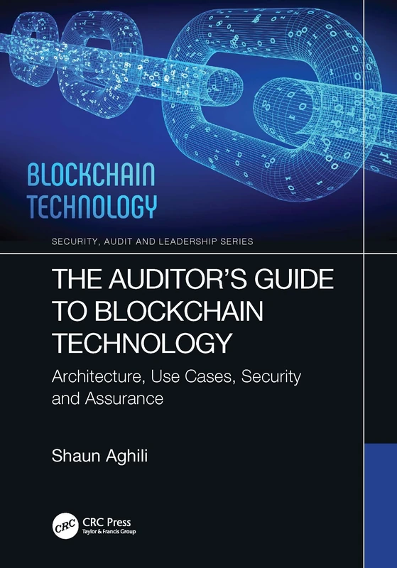 The Auditor’s Guide to Blockchain Technology: Architecture, Use Cases, Security and Assurance (Security, Audit and Leadership Series)