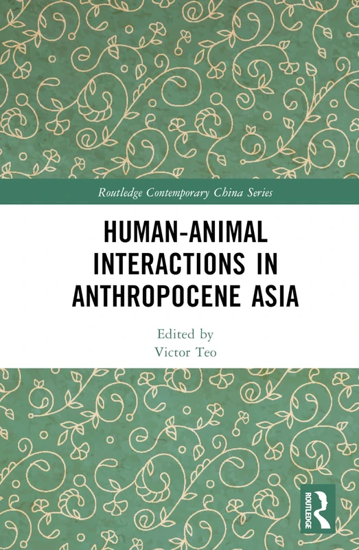 Human-Animal Interactions in Anthropocene Asia (Routledge Contemporary China Series)
