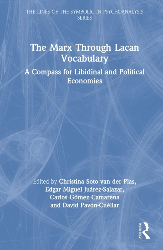 The Marx Through Lacan Vocabulary: A Compass for Libidinal and Political Economies (The Lines of the Symbolic in Psychoanalysis Series)
