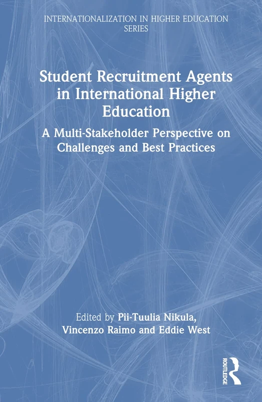 Student Recruitment Agents in International Higher Education: A Multi-Stakeholder Perspective on Challenges and Best Practices (Internationalization in Higher Education Series)