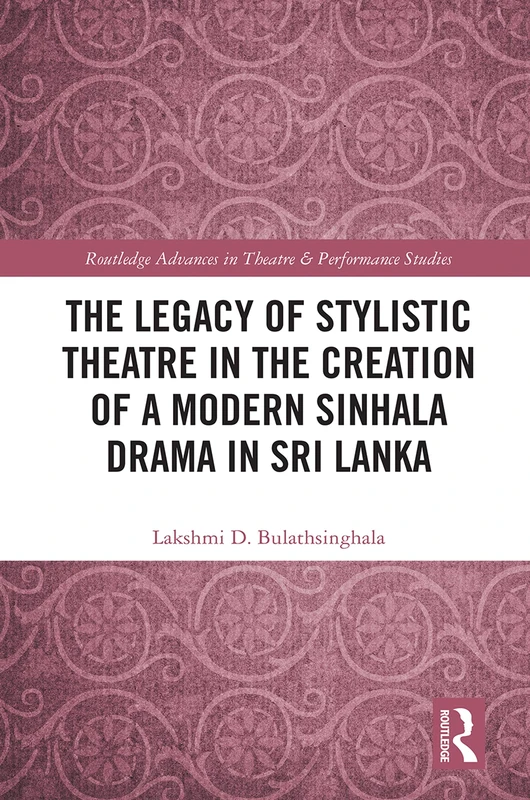 Routledge - The Legacy of Stylistic Theatre in Sri Lanka