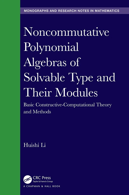 Noncommutative Polynomial Algebras of Solvable Type and Their Modules: Basic Constructive-Computational Theory and Methods (Chapman & Hall/CRC Monographs and Research Notes in Mathematics)
