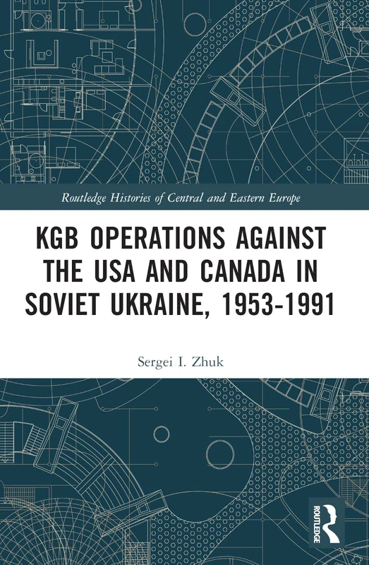 KGB Operations against the USA and Canada in Soviet Ukraine, 1953-1991 (Routledge Histories of Central and Eastern Europe)