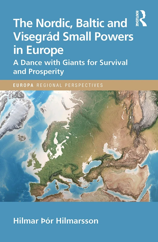 The Nordic, Baltic and Visegrád Small Powers in Europe: A Dance with Giants for Survival and Prosperity (Europa Regional Perspectives)