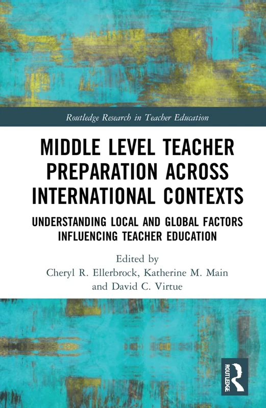 Middle Level Teacher Preparation across International Contexts: Understanding Local and Global Factors Influencing Teacher Education (Routledge Research in Teacher Education)