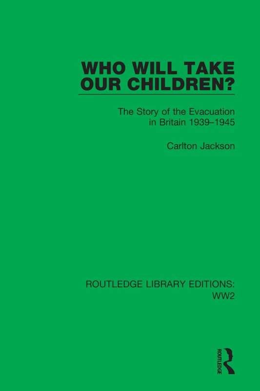 Who Will Take Our Children?: The Story of the Evacuation in Britain 1939–1945: 46 (Routledge Library Editions: WW2)