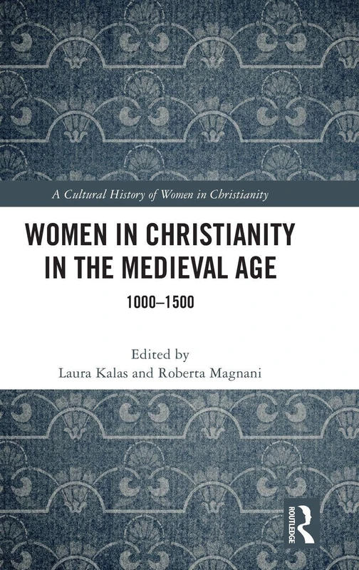 Women in Christianity in the Medieval Age: 1000–1500 (A Cultural History of Women in Christianity)