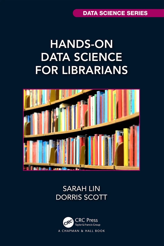 Hands-On Data Science for Librarians (Chapman & Hall/CRC Data Science Series)
