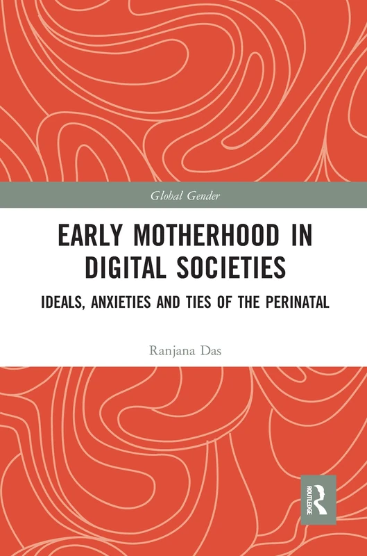 Early Motherhood in Digital Societies: Ideals, Anxieties and Ties of the Perinatal (Global Gender)