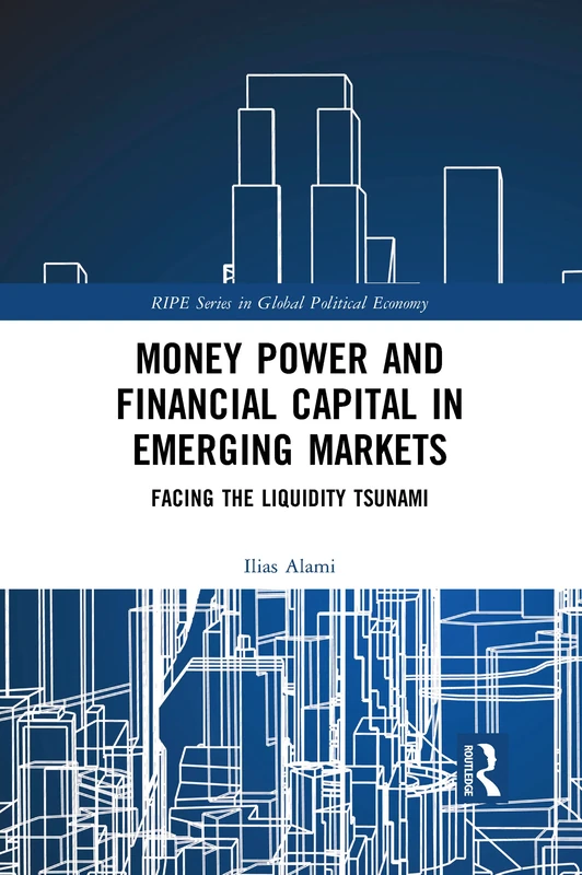 Money Power and Financial Capital in Emerging Markets: Facing the Liquidity Tsunami (RIPE Series in Global Political Economy)