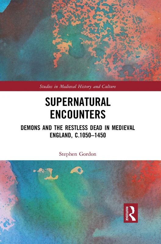 Supernatural Encounters: Demons and the Restless Dead in Medieval England, c.1050–1450 (Studies in Medieval History and Culture)