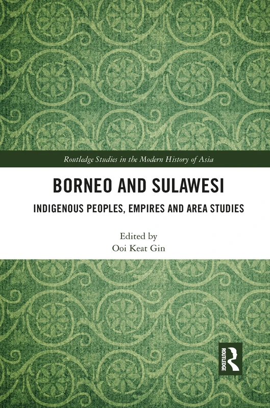 Borneo and Sulawesi: Indigenous Peoples, Empires and Area Studies (Routledge Studies in the Modern History of Asia)