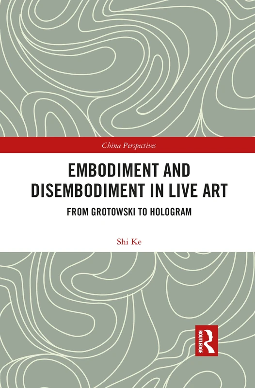 Embodiment and Disembodiment in Live Art: From Grotowski to Hologram (China Perspectives)