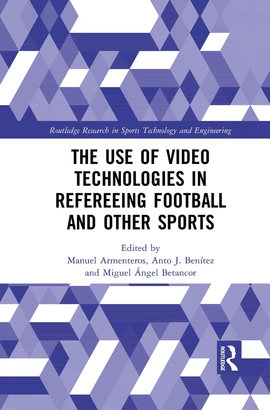 The Use of Video Technologies in Refereeing Football and Other Sports (Routledge Research in Sports Technology and Engineering)