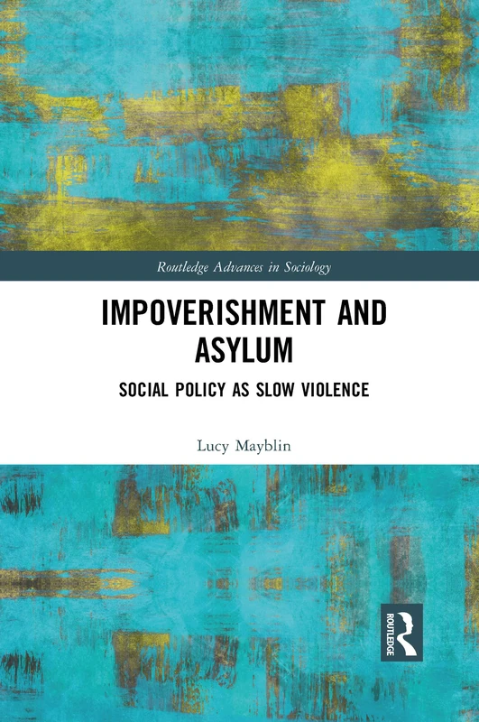 Impoverishment and Asylum: Social Policy as Slow Violence (Routledge Advances in Sociology)