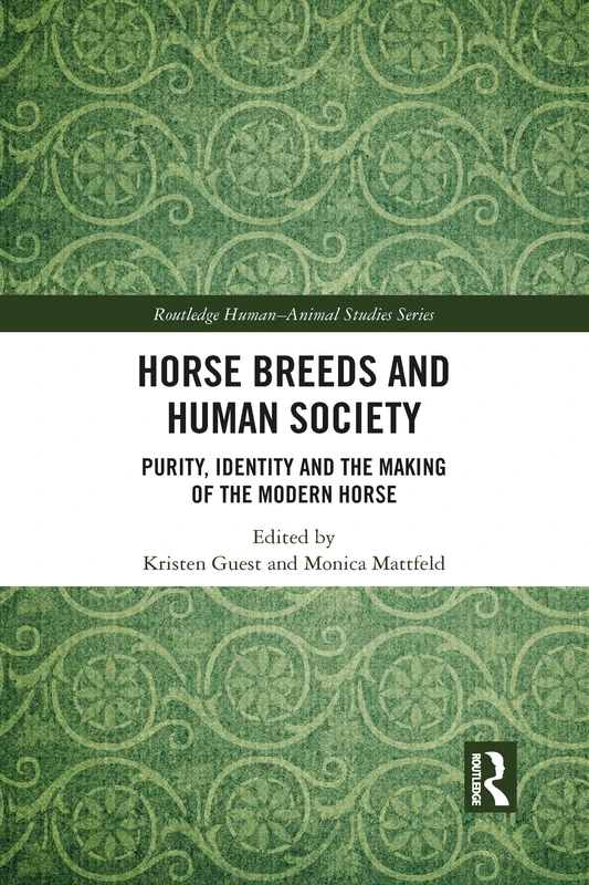 Horse Breeds and Human Society: Purity, Identity and the Making of the Modern Horse (Routledge Human-Animal Studies Series)