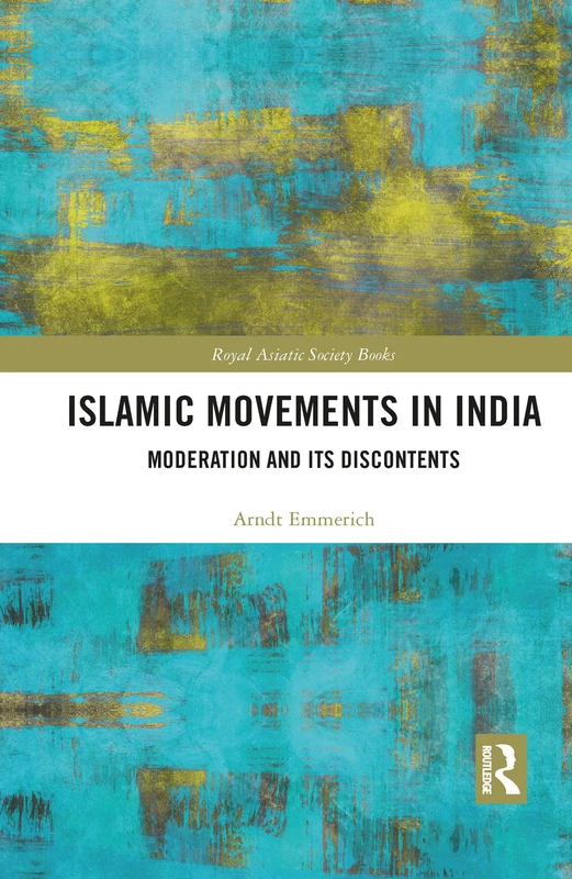 Islamic Movements in India: Moderation and its Discontents (Royal Asiatic Society Books)