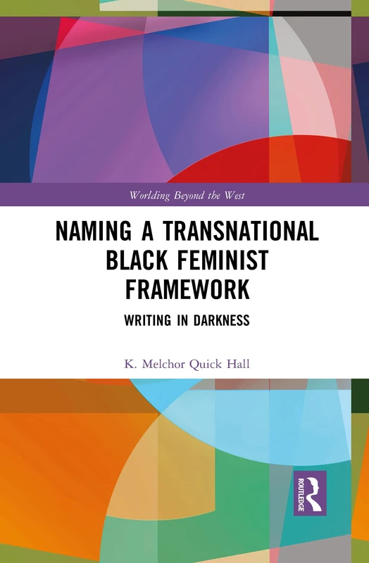 Naming a Transnational Black Feminist Framework: Writing in Darkness (Worlding Beyond the West)