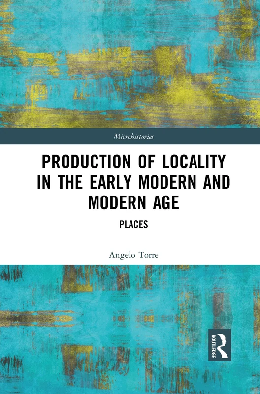 Production of Locality in the Early Modern and Modern Age: Places (Microhistories)
