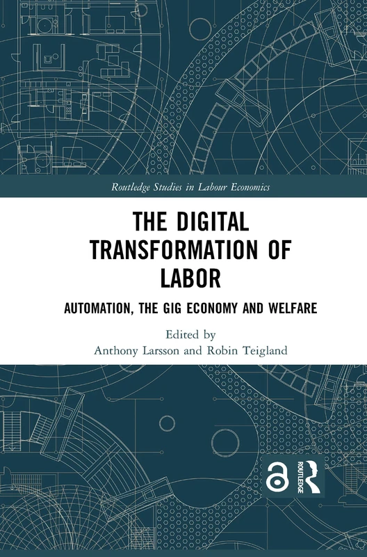 The Digital Transformation of Labor: Automation, the Gig Economy and Welfare (Routledge Studies in Labour Economics)