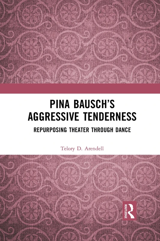 Pina Bausch’s Aggressive Tenderness: Repurposing Theater through Dance