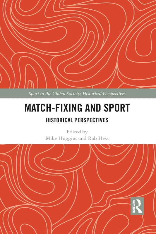 Match Fixing and Sport: Historical Perspectives (Sport in the Global Society - Historical Perspectives)
