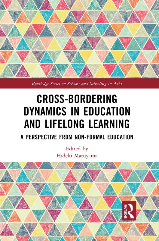 Cross-Bordering Dynamics in Education and Lifelong Learning: A Perspective from Non-Formal Education (Routledge Series on Schools and Schooling in Asia)