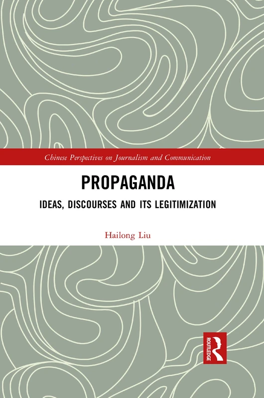 Propaganda: Ideas, Discourses and its Legitimization (Chinese Perspectives on Journalism and Communication)