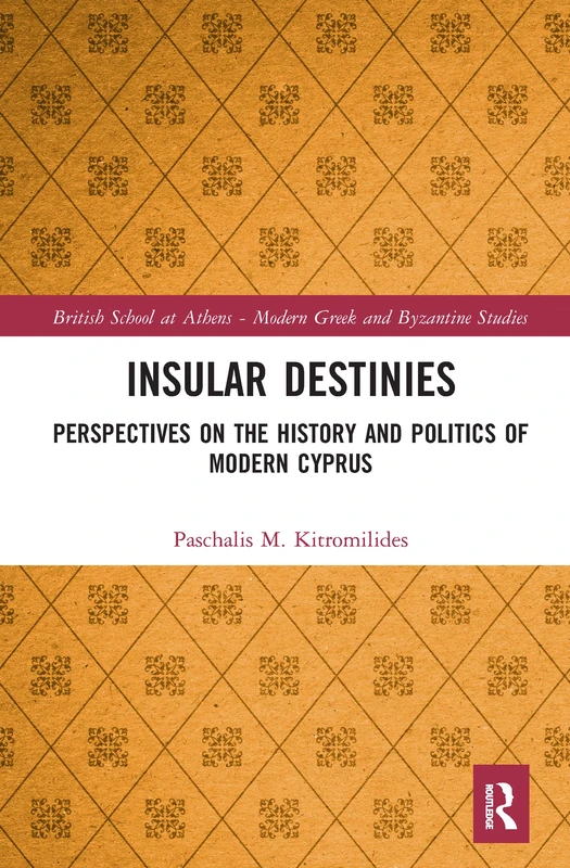 Insular Destinies: Perspectives on the history and politics of modern Cyprus: 8 (British School at Athens - Modern Greek and Byzantine Studies)