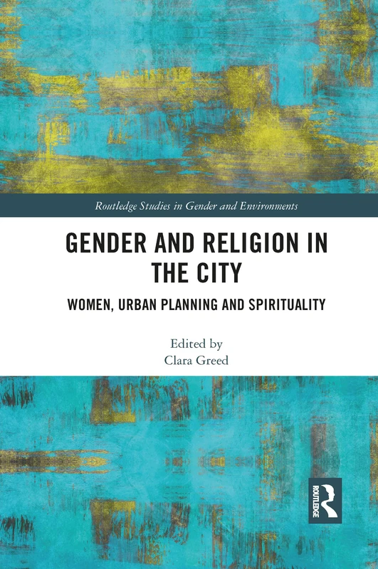 Gender and Religion in the City: Women, Urban Planning and Spirituality (Routledge Studies in Gender and Environments)