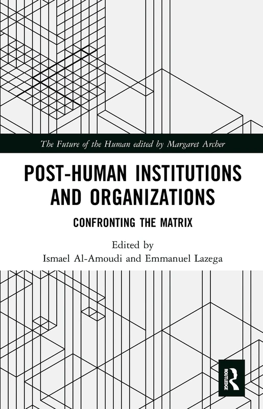 Post-Human Institutions and Organizations: Confronting the Matrix (The Future of the Human)