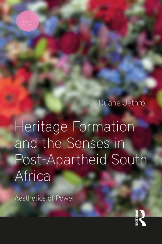 Heritage Formation and the Senses in Post-Apartheid South Africa: Aesthetics of Power (Sensory Studies)